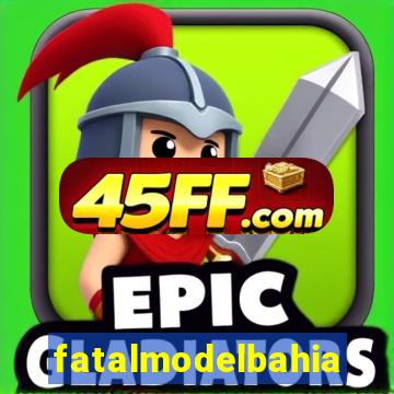 fatalmodelbahia
